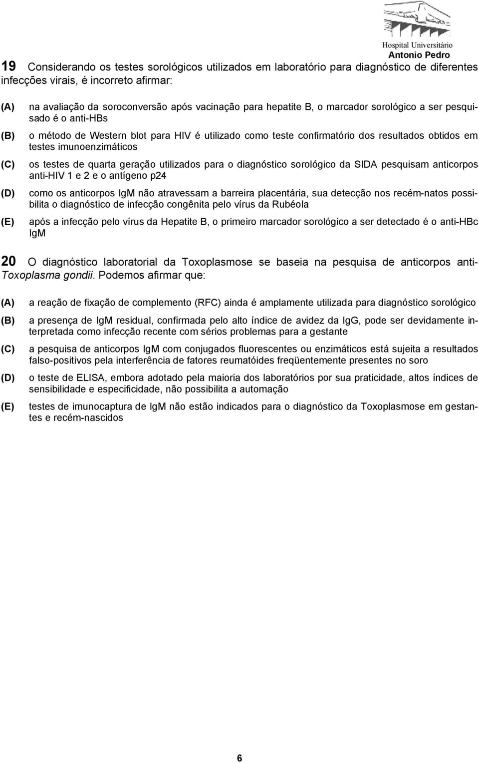 utilizados para o diagnóstico sorológico da SIDA pesquisam anticorpos anti-hiv 1 e 2 e o antígeno p24 como os anticorpos IgM não atravessam a barreira placentária, sua detecção nos recém-natos