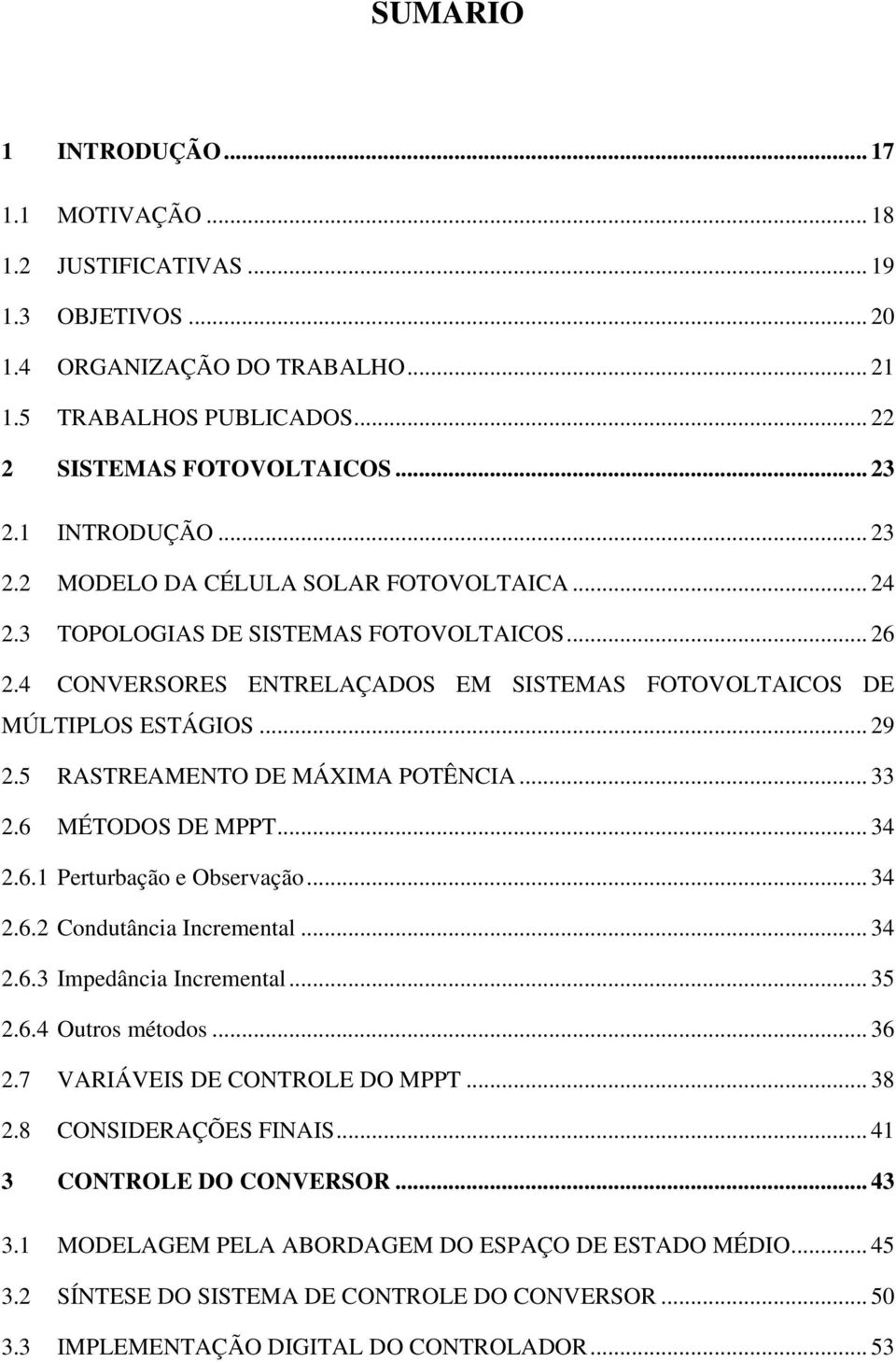 5 RASTREAMENTO DE MÁXIMA POTÊNCIA... 33 2.6 MÉTODOS DE MPPT... 34 2.6.1 Perturbação e Observação... 34 2.6.2 Condutância Incremental... 34 2.6.3 Impedância Incremental... 35 2.6.4 Outros métodos.