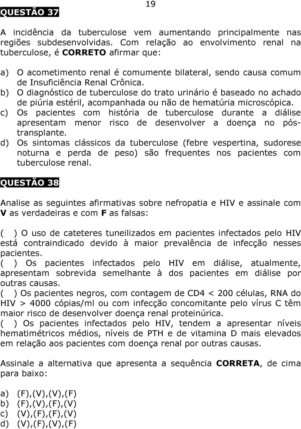 b) O diagnóstico de tuberculose do trato urinário é baseado no achado de piúria estéril, acompanhada ou não de hematúria microscópica.