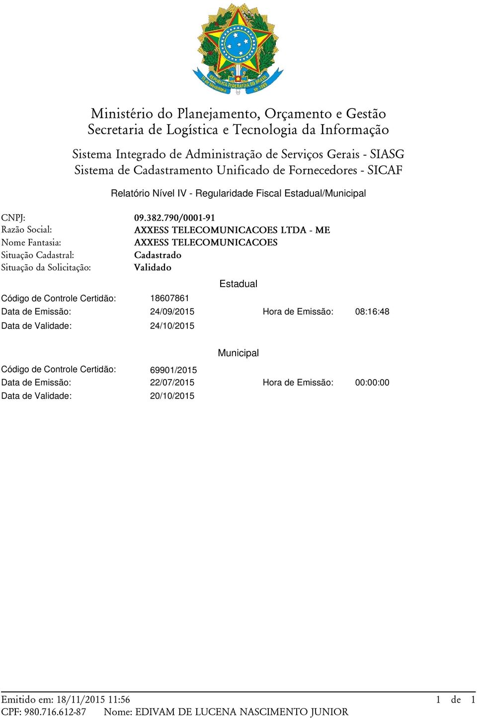 790/0001-91 AXXESS TELECOMUNICACOES LTDA - ME AXXESS TELECOMUNICACOES Cadastrado Validado 18607861 24/09/2015 Estadual Hora de Emissão: 08:16:48