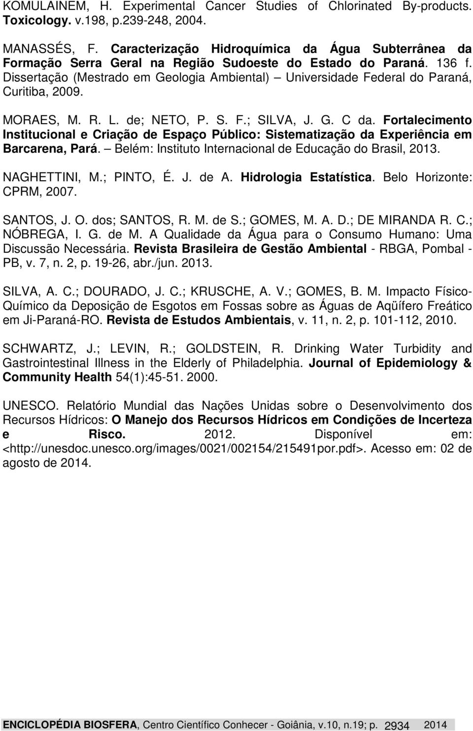 Dissertação (Mestrado em Geologia Ambiental) Universidade Federal do Paraná, Curitiba, 2009. MORAES, M. R. L. de; NETO, P. S. F.; SILVA, J. G. C da.