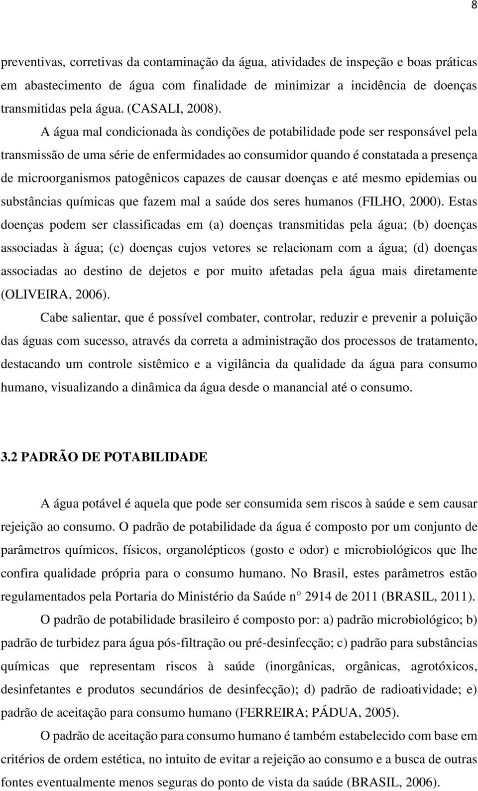 A água mal condicionada às condições de potabilidade pode ser responsável pela transmissão de uma série de enfermidades ao consumidor quando é constatada a presença de microorganismos patogênicos