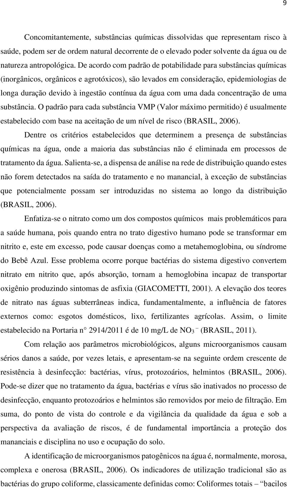 com uma dada concentração de uma substância. O padrão para cada substância VMP (Valor máximo permitido) é usualmente estabelecido com base na aceitação de um nível de risco (BRASIL, 2006).