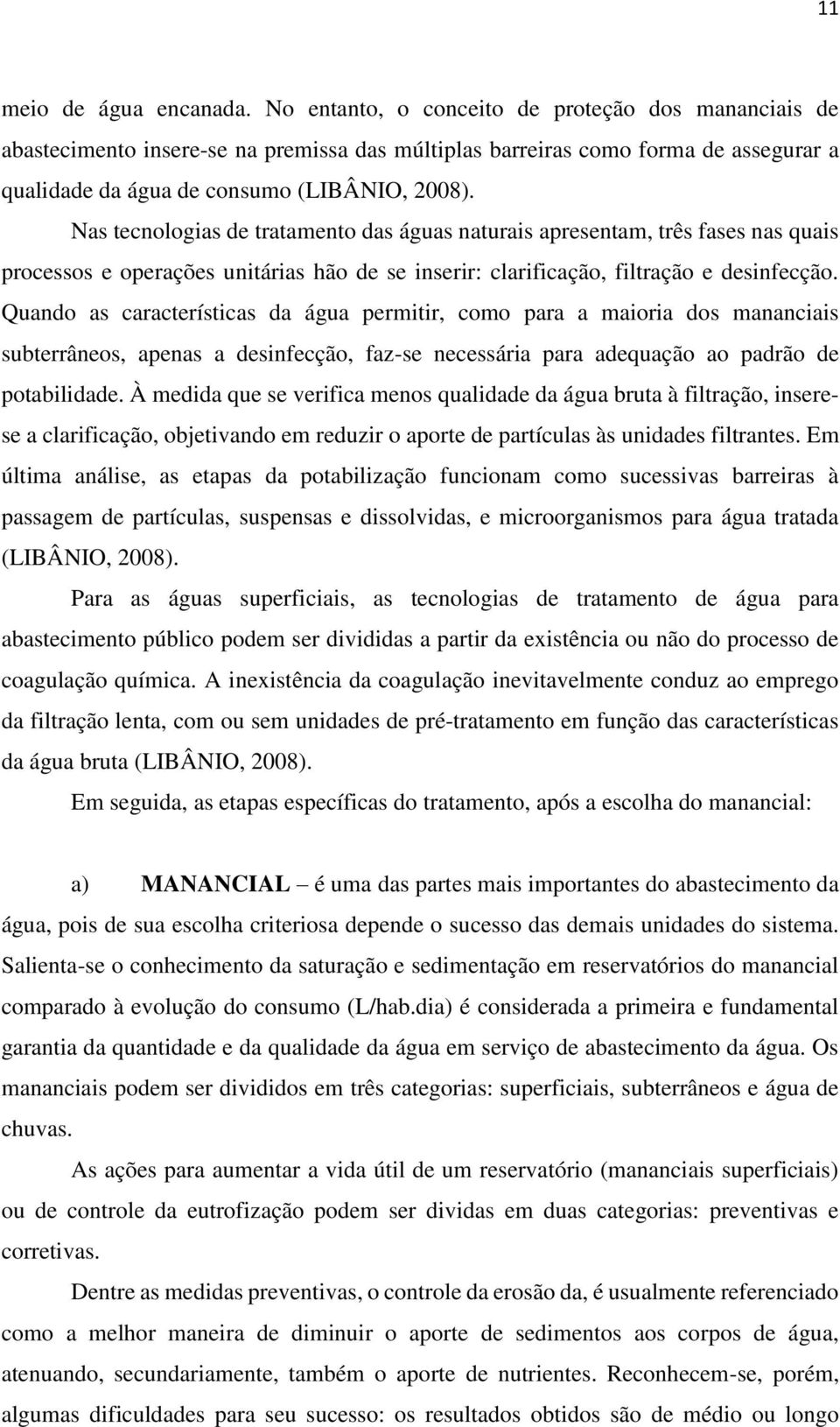 Nas tecnologias de tratamento das águas naturais apresentam, três fases nas quais processos e operações unitárias hão de se inserir: clarificação, filtração e desinfecção.