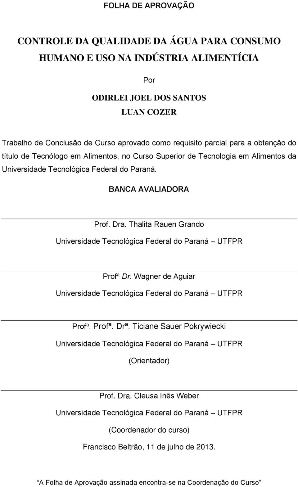 Thalita Rauen Grando Universidade Tecnológica Federal do Paraná UTFPR Prof a Dr. Wagner de Aguiar Universidade Tecnológica Federal do Paraná UTFPR Prof a. Profª. Drª.