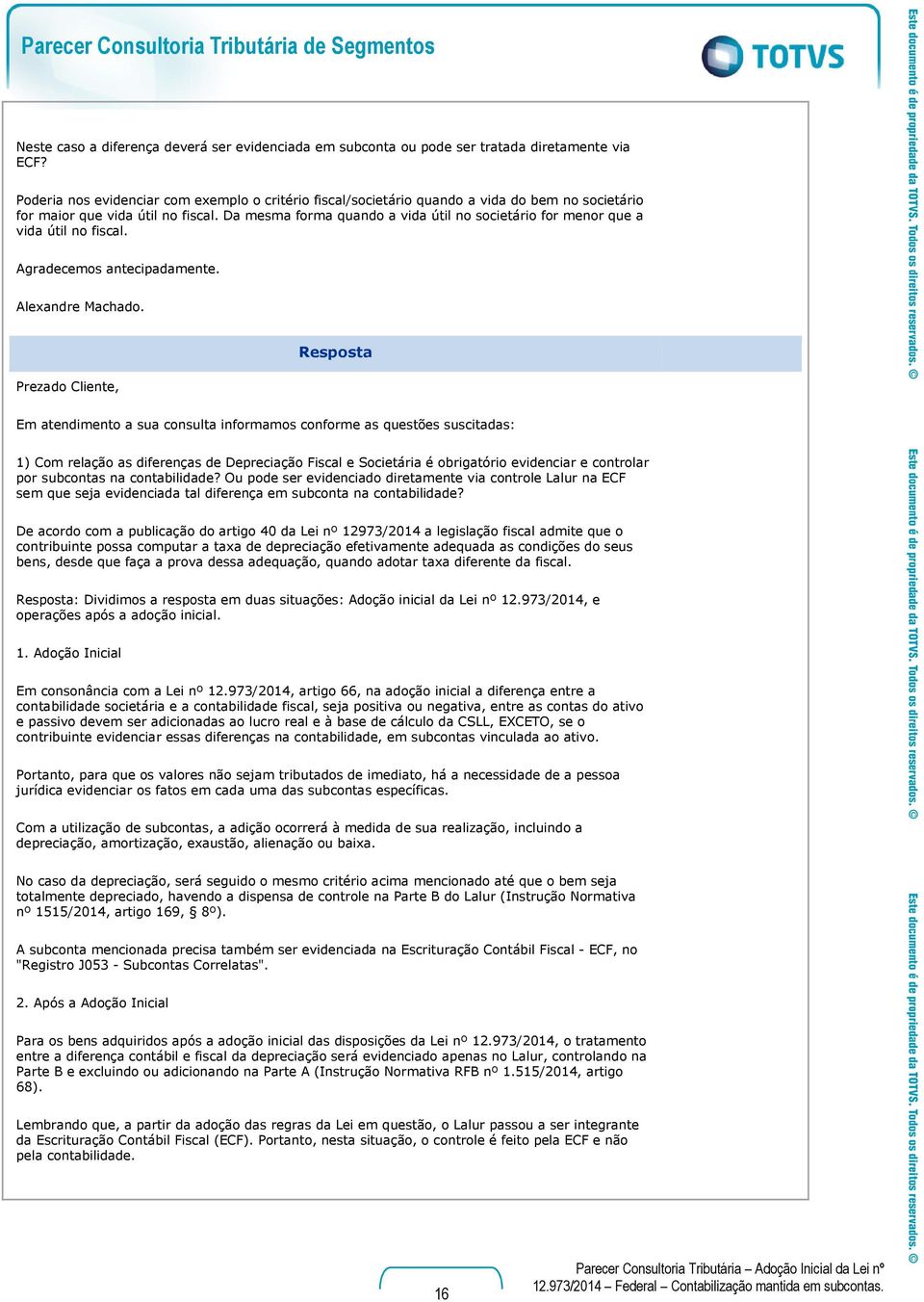 Da mesma forma quando a vida útil no societário for menor que a vida útil no fiscal. Agradecemos antecipadamente. Alexandre Machado.