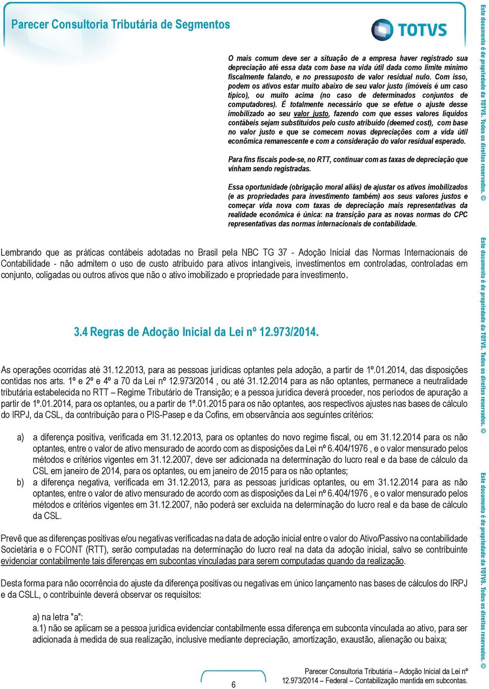 É totalmente necessário que se efetue o ajuste desse imobilizado ao seu valor justo, fazendo com que esses valores líquidos contábeis sejam substituídos pelo custo atribuído (deemed cost), com base