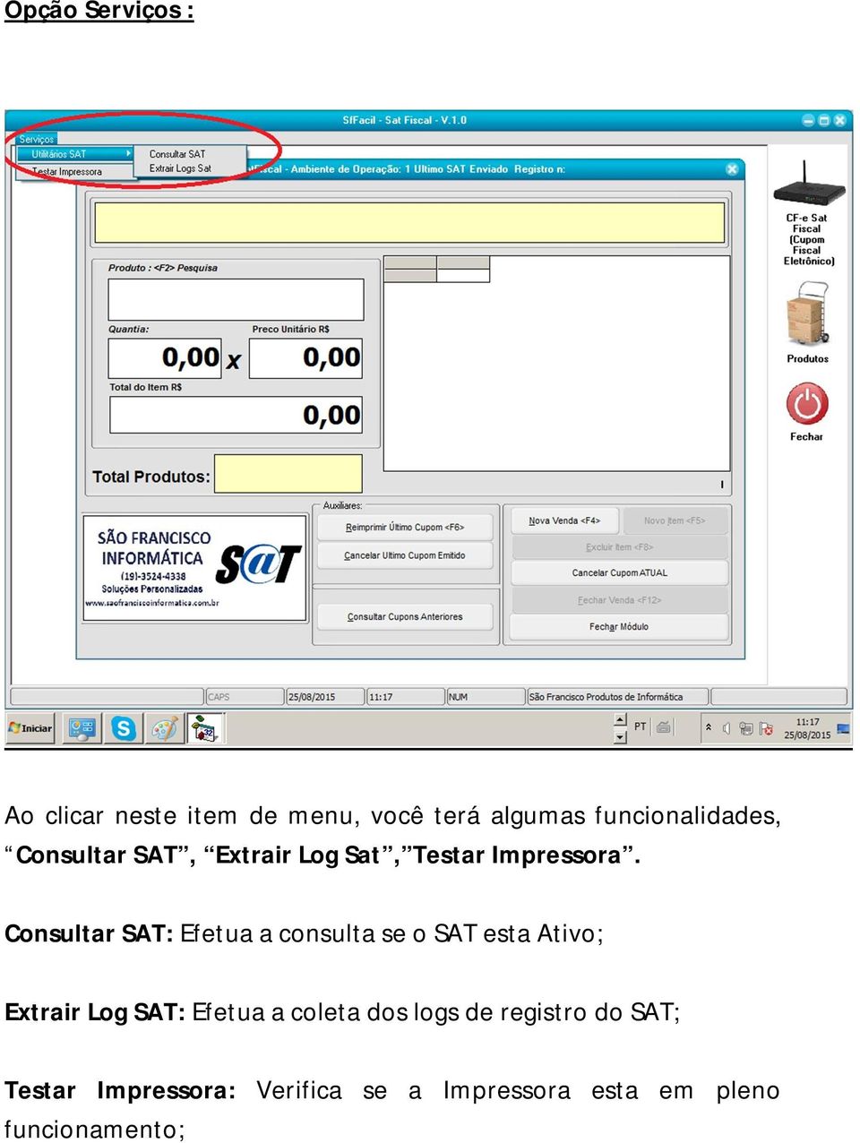 Consultar SAT: Efetua a consulta se o SAT esta Ativo; Extrair Log SAT: Efetua a