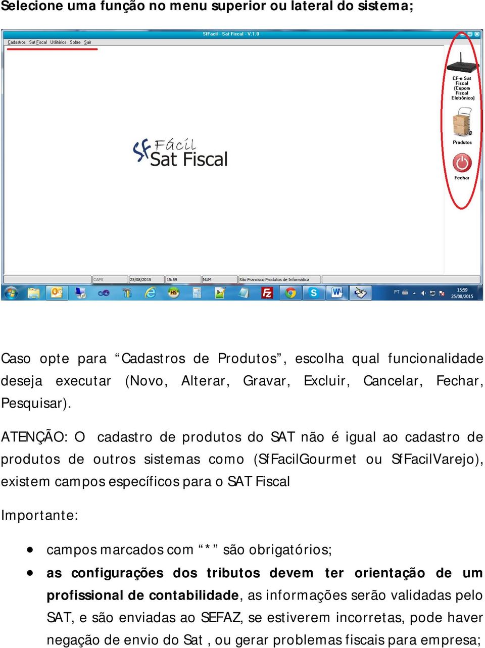 ATENÇÃO: O cadastro de produtos do SAT não é igual ao cadastro de produtos de outros sistemas como (SfFacilGourmet ou SfFacilVarejo), existem campos específicos para o SAT