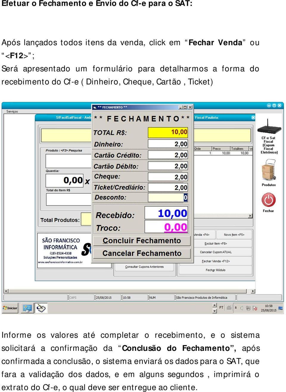 completar o recebimento, e o sistema solicitará a confirmação da Conclusão do Fechamento, após confirmada a conclusão, o sistema