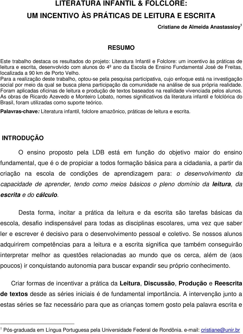 Para a realização deste trabalho, optou-se pela pesquisa participativa, cujo enfoque está na investigação social por meio da qual se busca plena participação da comunidade na análise de sua própria