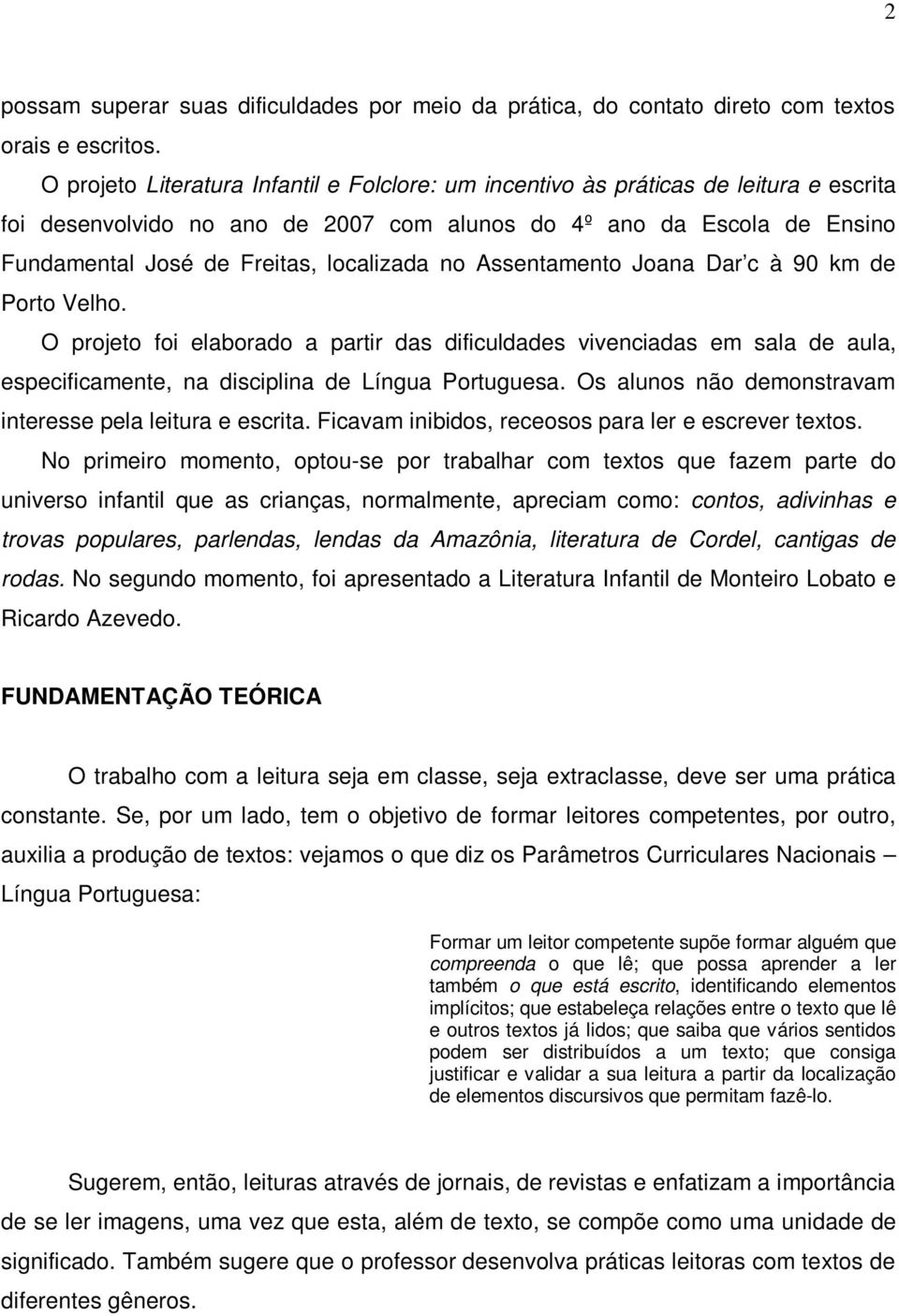 localizada no Assentamento Joana Dar c à 90 km de Porto Velho. O projeto foi elaborado a partir das dificuldades vivenciadas em sala de aula, especificamente, na disciplina de Língua Portuguesa.