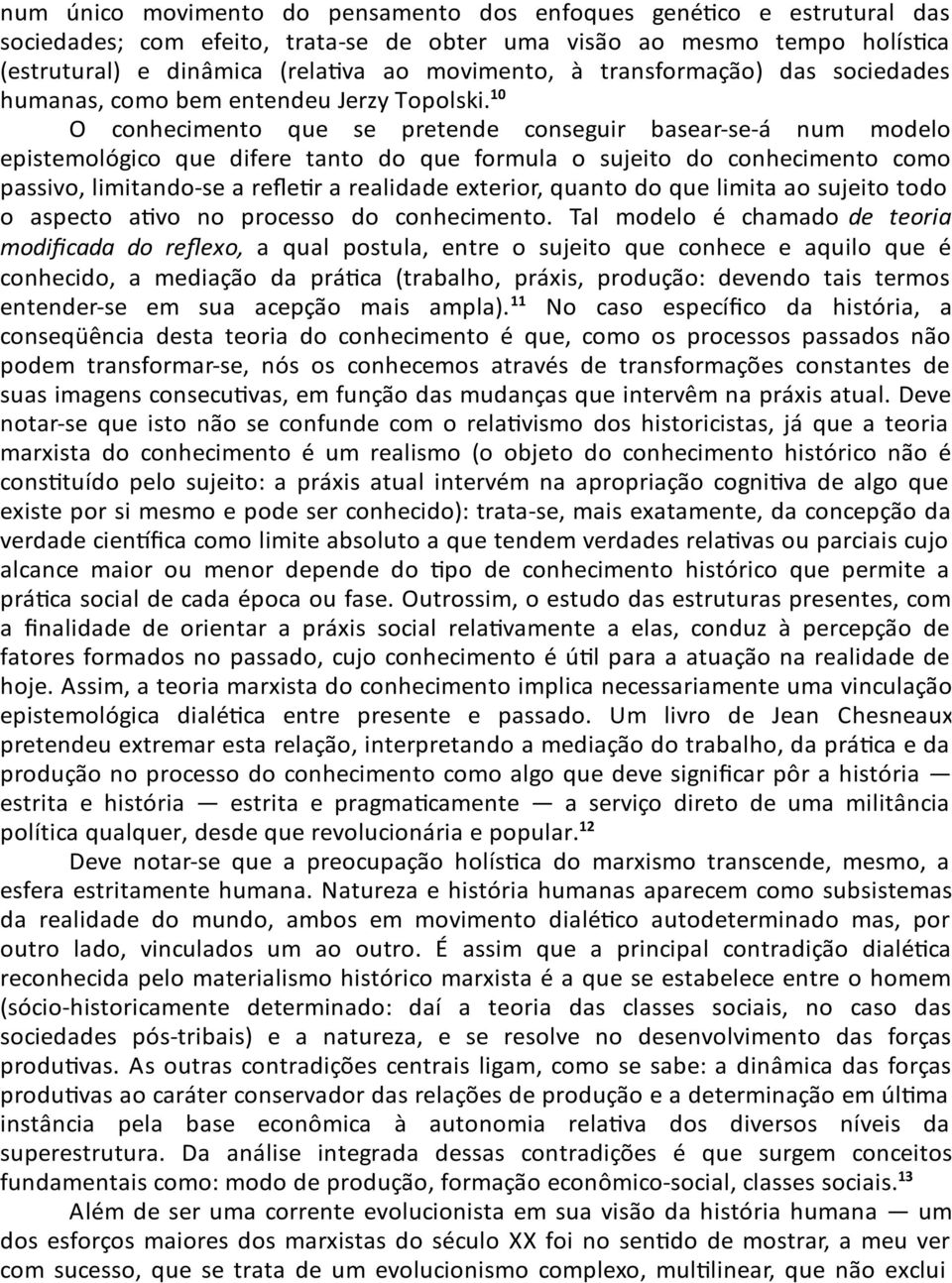 10 O conhecimento que se pretende conseguir basear-se-á num modelo epistemológico que difere tanto do que formula o sujeito do conhecimento como passivo, limitando-se a refle r a realidade exterior,