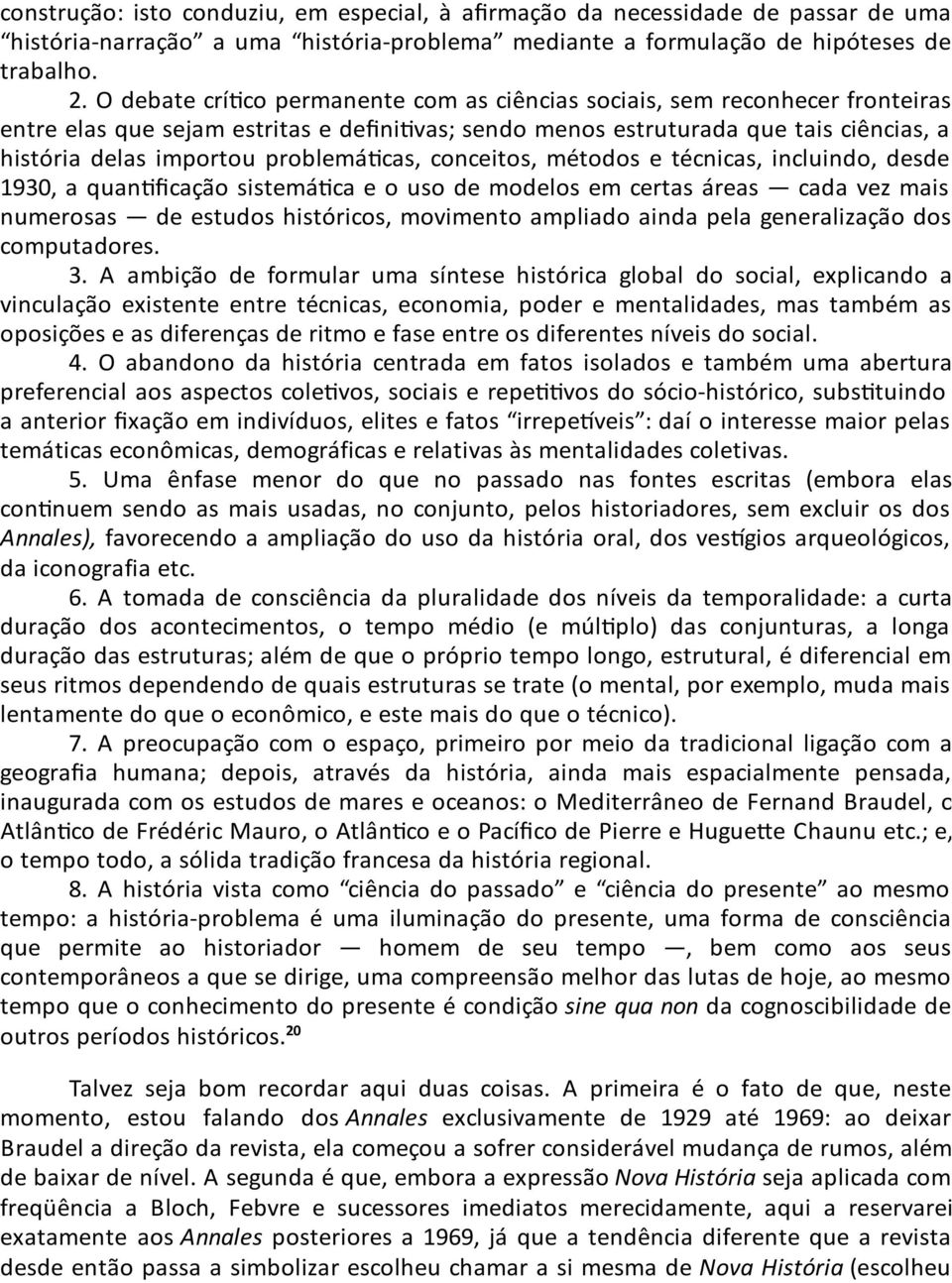 cas, conceitos, métodos e técnicas, incluindo, desde 1930, a quan ficação sistemá ca e o uso de modelos em certas áreas cada vez mais numerosas de estudos históricos, movimento ampliado ainda pela