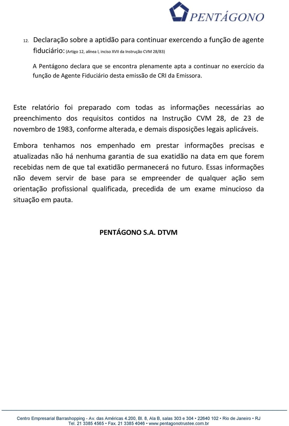 Este relatório foi preparado com todas as informações necessárias ao preenchimento dos requisitos contidos na Instrução CVM 28, de 23 de novembro de 1983, conforme alterada, e demais disposições