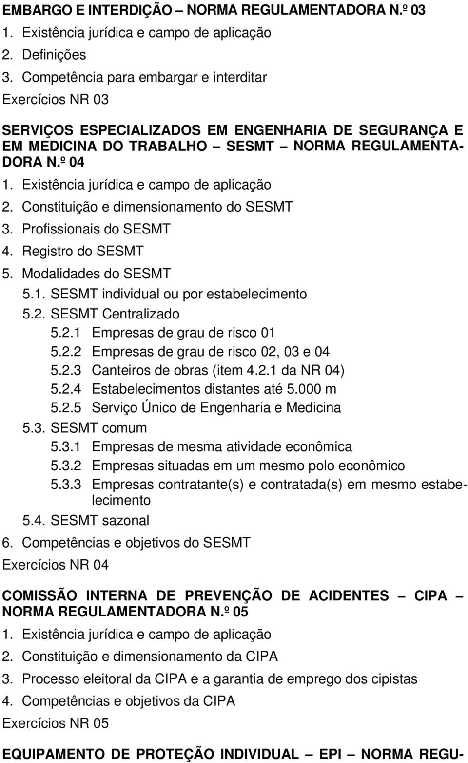 Constituição e dimensionamento do SESMT 3. Profissionais do SESMT 4. Registro do SESMT 5. Modalidades do SESMT 5.1. SESMT individual ou por estabelecimento 5.2. SESMT Centralizado 5.2.1 Empresas de grau de risco 01 5.