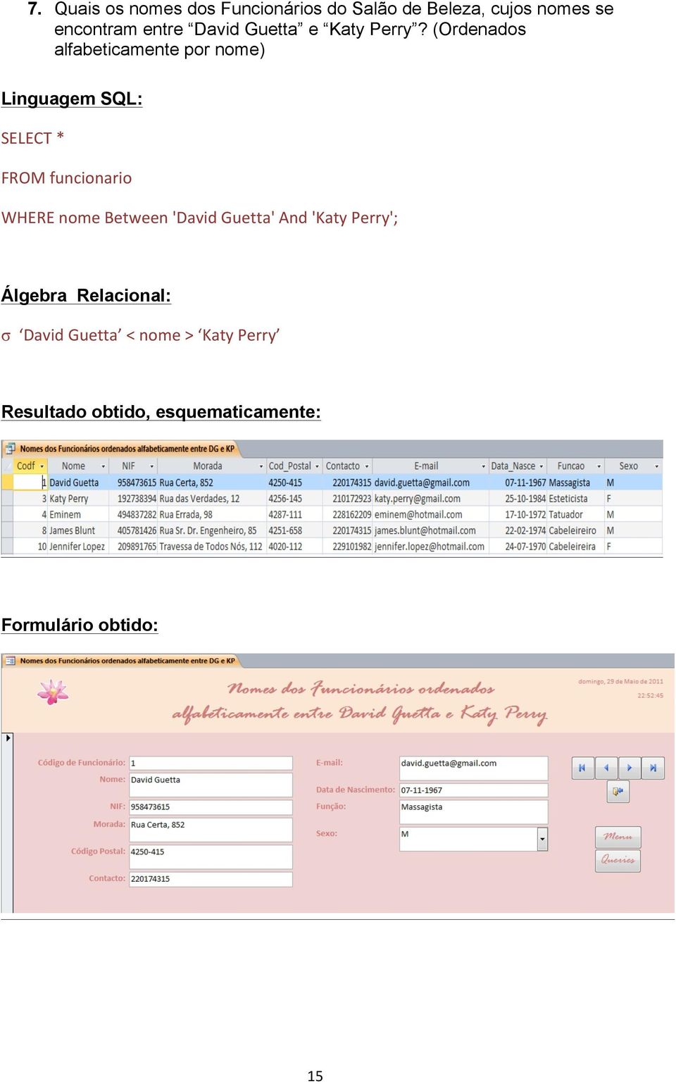 (Ordenados alfabeticamente por nome) Linguagem SQL: SELECT * FROM funcionario WHERE nome