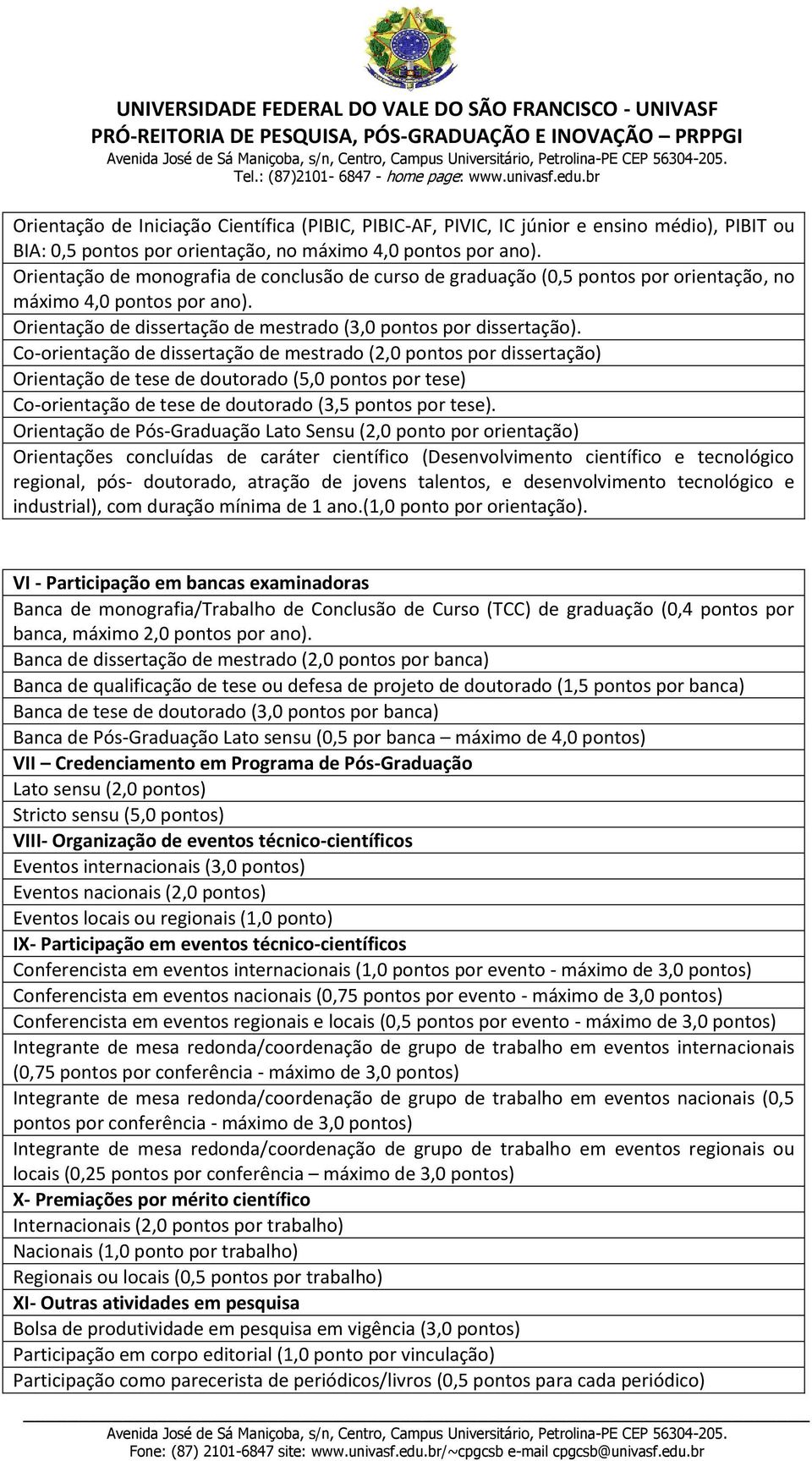 Co-orientação de dissertação de mestrado (2,0 pontos por dissertação) Orientação de tese de doutorado (5,0 pontos por tese) Co-orientação de tese de doutorado (3,5 pontos por tese).