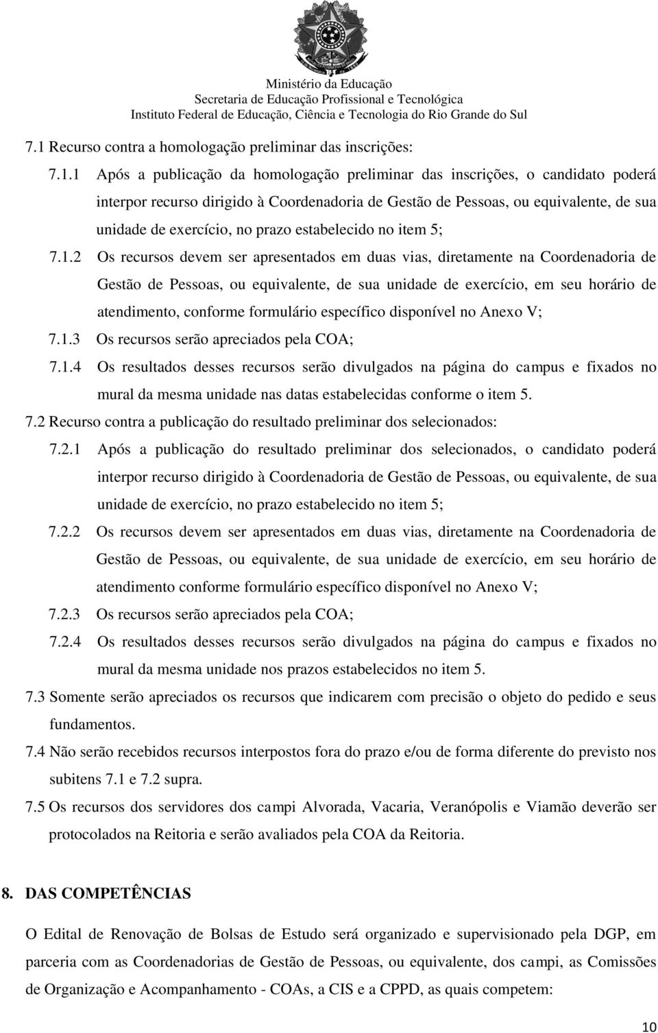 2 Os recursos devem ser apresentados em duas vias, diretamente na Coordenadoria de Gestão de Pessoas, ou equivalente, de sua unidade de exercício, em seu horário de atendimento, conforme formulário