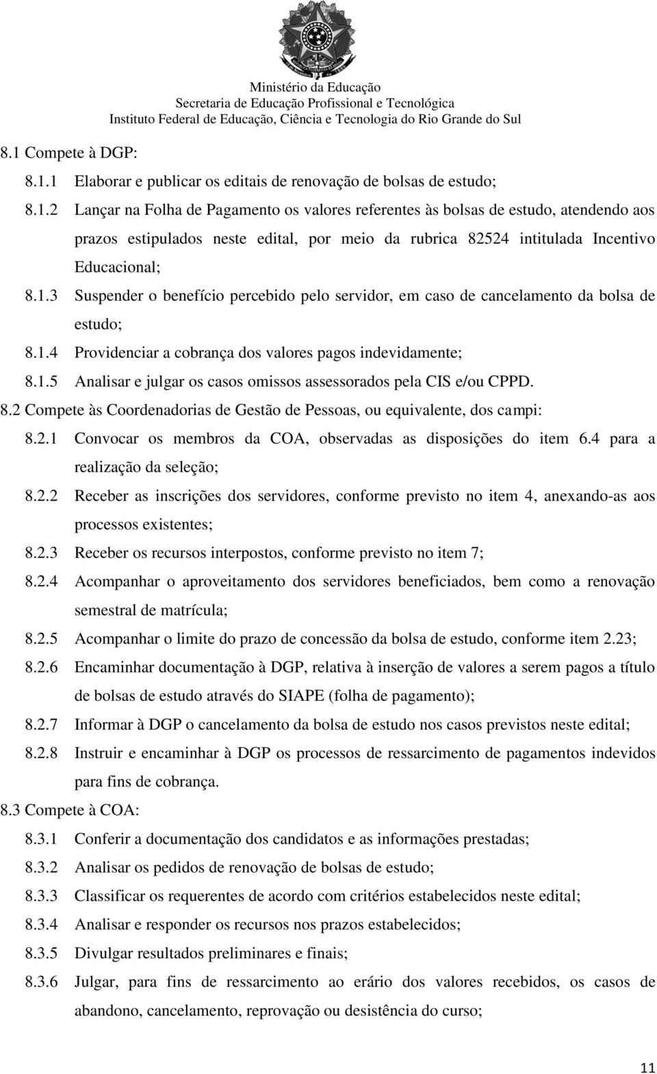 8.2 Compete às Coordenadorias de Gestão de Pessoas, ou equivalente, dos campi: 8.2.1 Convocar os membros da COA, observadas as disposições do item 6.4 para a realização da seleção; 8.2.2 Receber as inscrições dos servidores, conforme previsto no item 4, anexando-as aos processos existentes; 8.