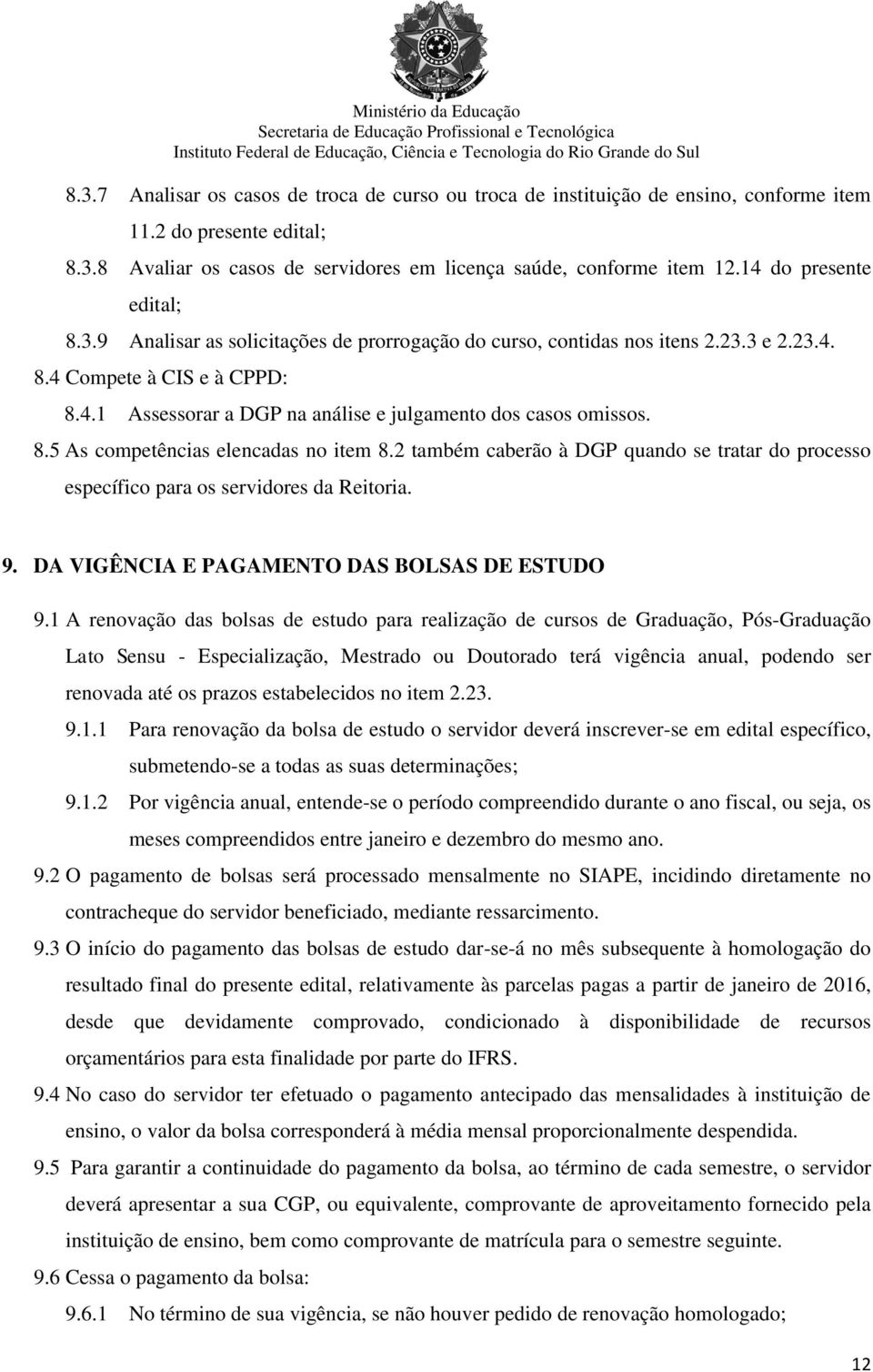 8.5 As competências elencadas no item 8.2 também caberão à DGP quando se tratar do processo específico para os servidores da Reitoria. 9. DA VIGÊNCIA E PAGAMENTO DAS BOLSAS DE ESTUDO 9.