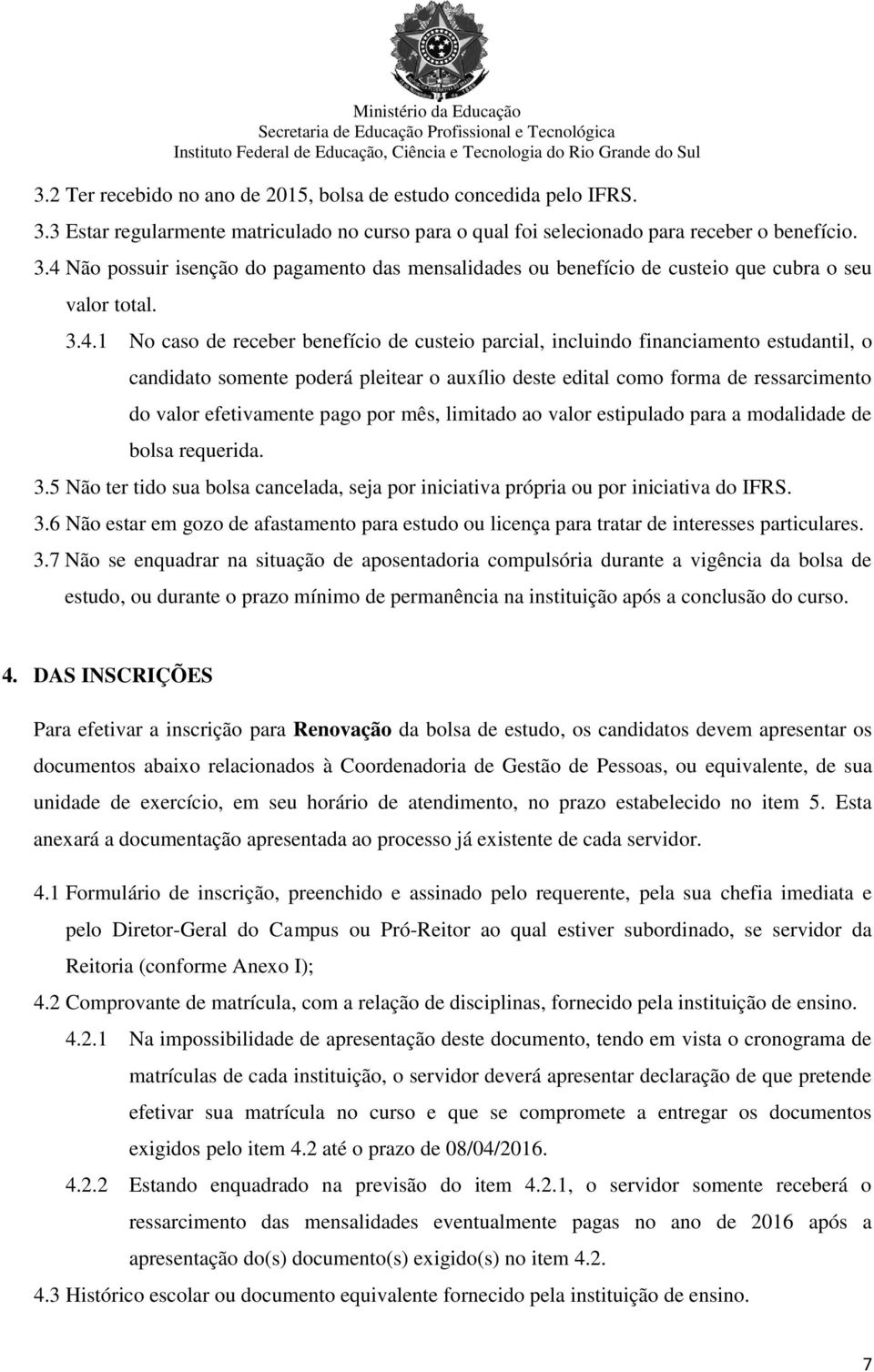 pago por mês, limitado ao valor estipulado para a modalidade de bolsa requerida. 3.5 Não ter tido sua bolsa cancelada, seja por iniciativa própria ou por iniciativa do IFRS. 3.6 Não estar em gozo de afastamento para estudo ou licença para tratar de interesses particulares.