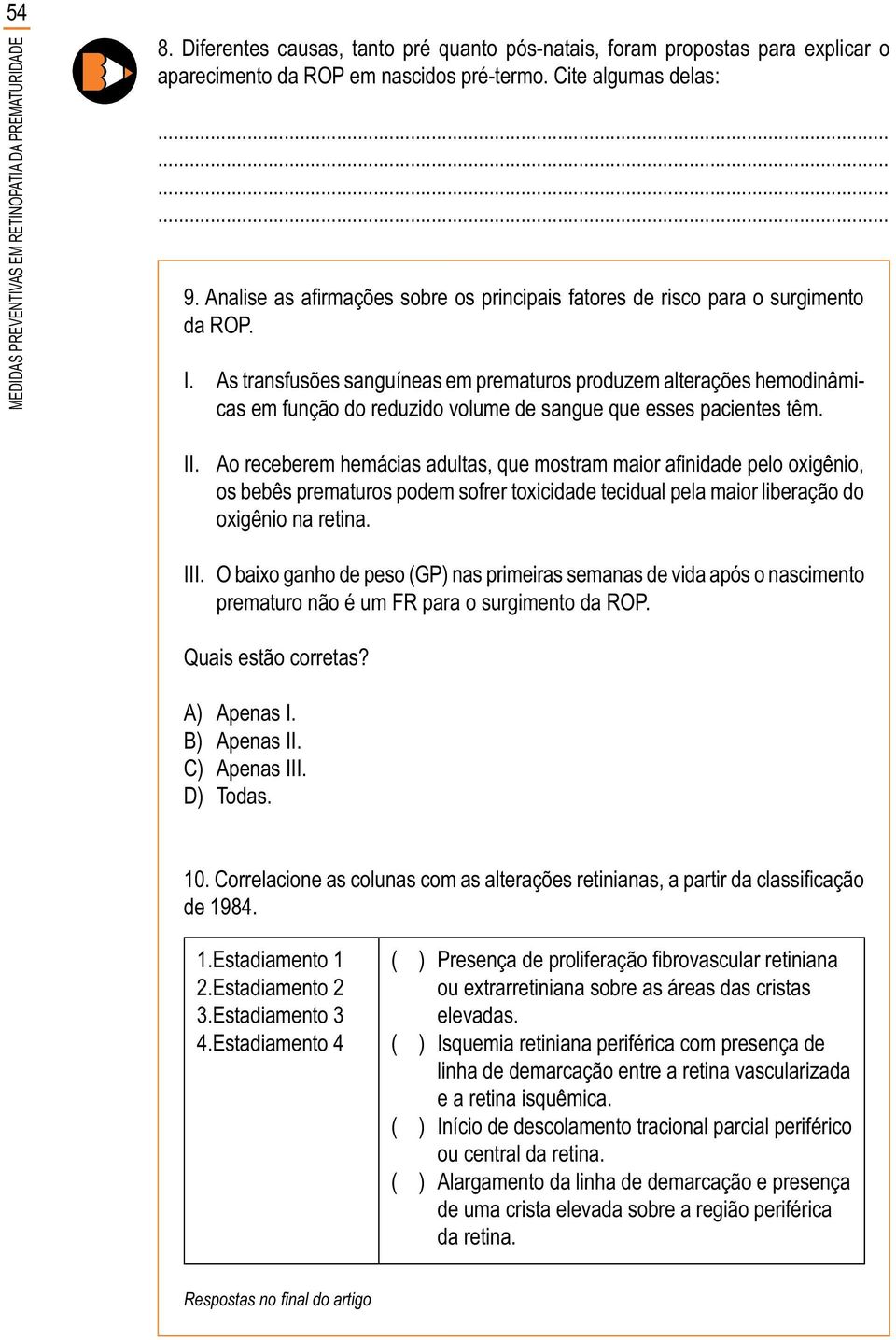 B) Apenas II. C) Apenas III. D) Todas. de 1984. 1. Estadiamento 1 2. Estadiamento 2 3. Estadiamento 3 4. Estadiamento 4 ( ) ou extrarretiniana sobre as áreas das cristas elevadas.