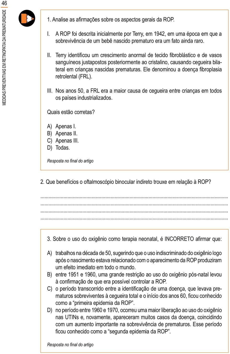 sanguíneos justapostos posteriormente ao cristalino, causando cegueira bila- retrolental (FRL). III. Nos anos 50, a FRL era a maior causa de cegueira entre crianças em todos Quais estão corretas?