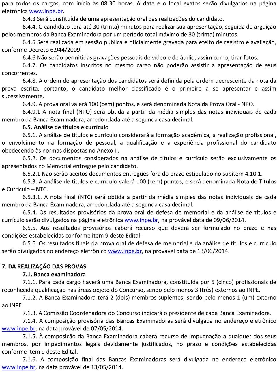 4. O candidato terá até 30 (trinta) minutos para realizar sua apresentação, seguida de arguição pelos membros da Banca Examinadora por um período total máximo de 30 (trinta) minutos. 6.4.5 Será realizada em sessão pública e oficialmente gravada para efeito de registro e avaliação, conforme Decreto 6.