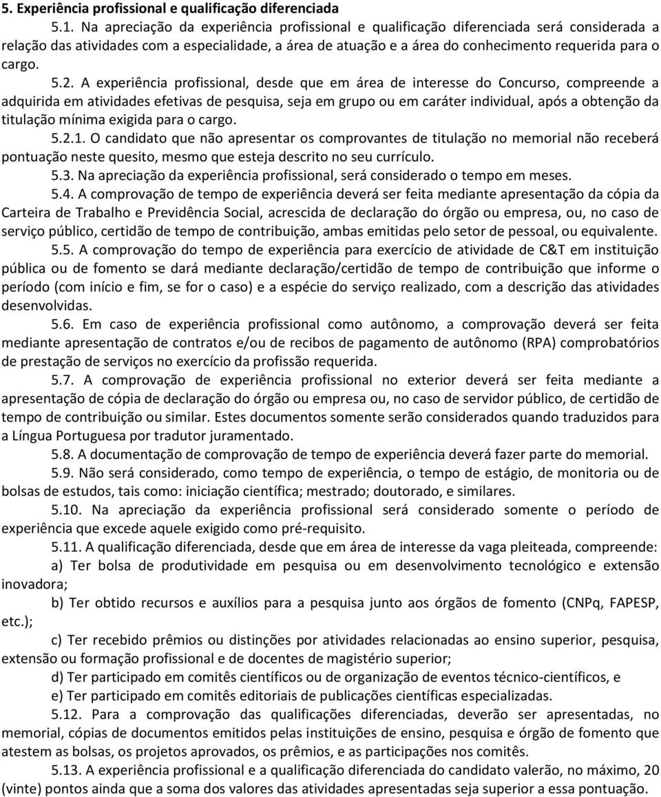 5.2. A experiência profissional, desde que em área de interesse do Concurso, compreende a adquirida em atividades efetivas de pesquisa, seja em grupo ou em caráter individual, após a obtenção da