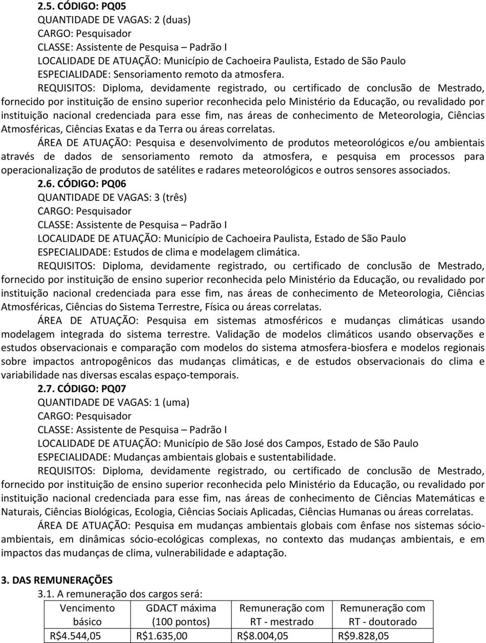 REQUISITOS: Diploma, devidamente registrado, ou certificado de conclusão de Mestrado, fornecido por instituição de ensino superior reconhecida pelo Ministério da Educação, ou revalidado por