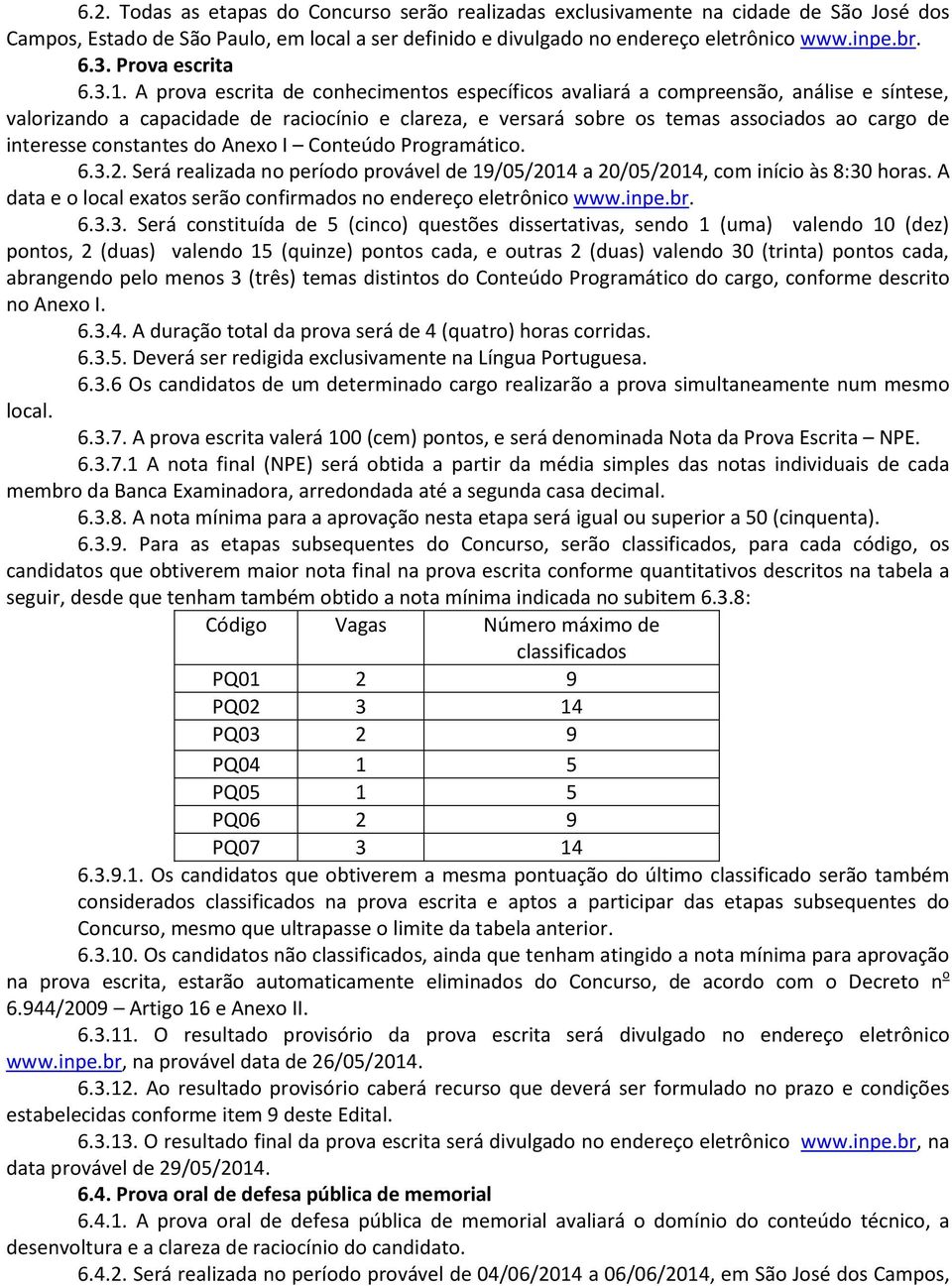 A prova escrita de conhecimentos específicos avaliará a compreensão, análise e síntese, valorizando a capacidade de raciocínio e clareza, e versará sobre os temas associados ao cargo de interesse