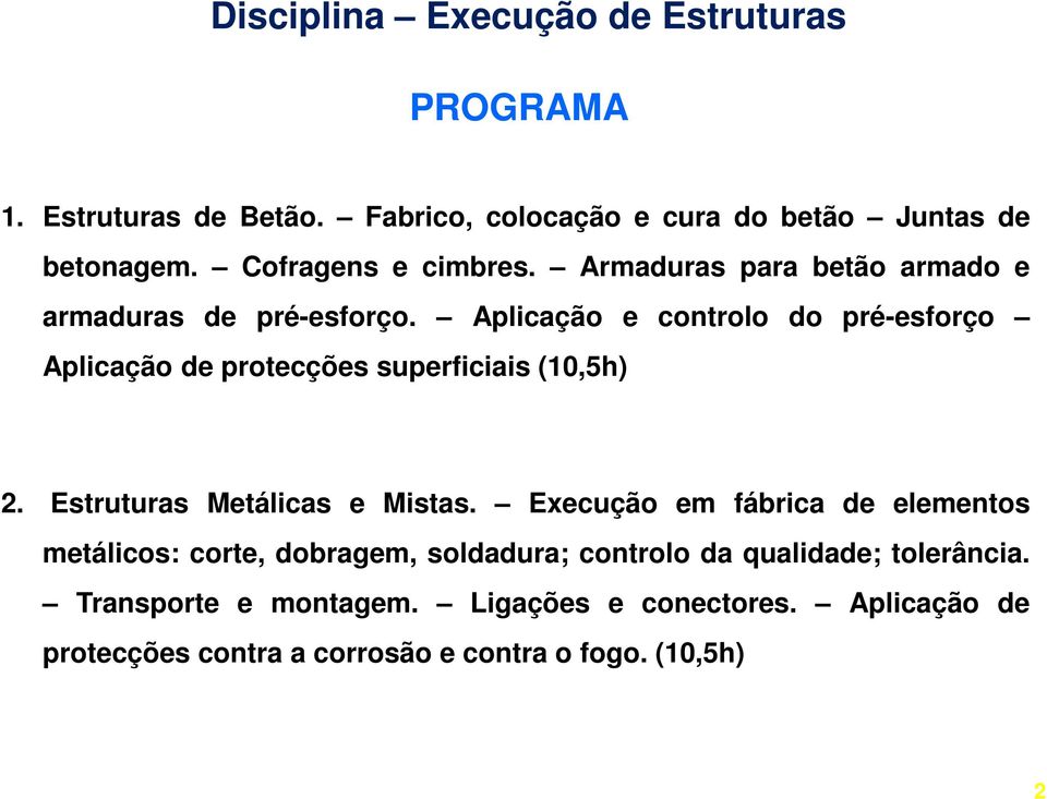 Aplicação e controlo do pré-esforço Aplicação de protecções superficiais (10,5h) 2. Estruturas Metálicas e Mistas.