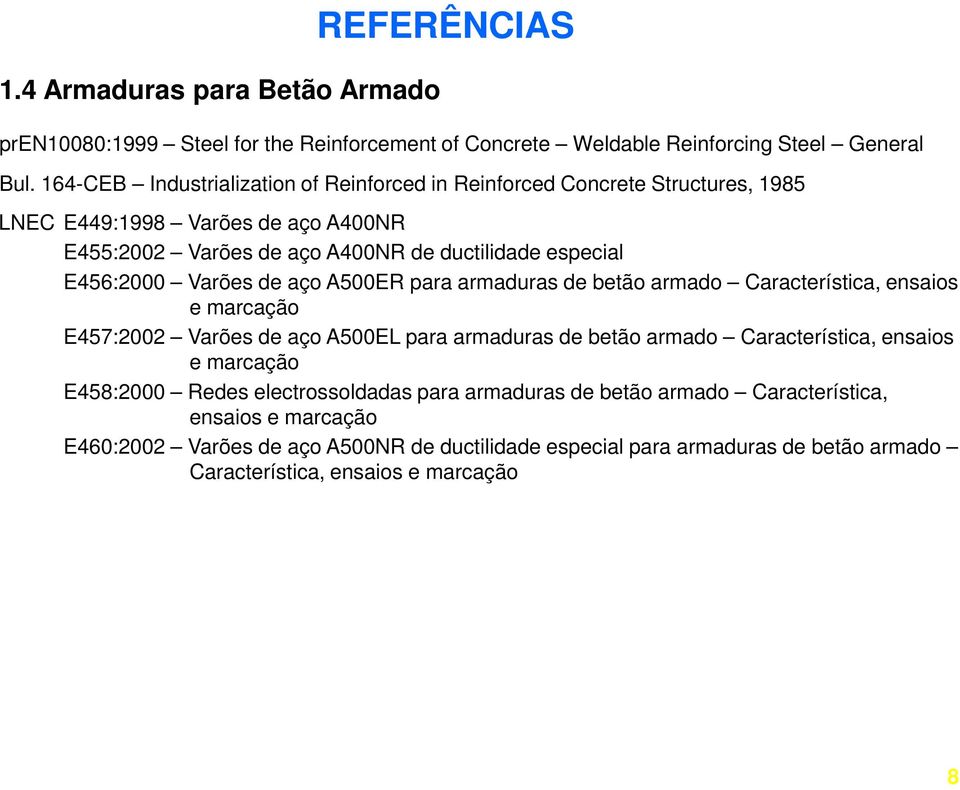 Varões de aço A500ER para armaduras de betão armado Característica, ensaios e marcação E457:2002 Varões de aço A500EL para armaduras de betão armado Característica, ensaios e