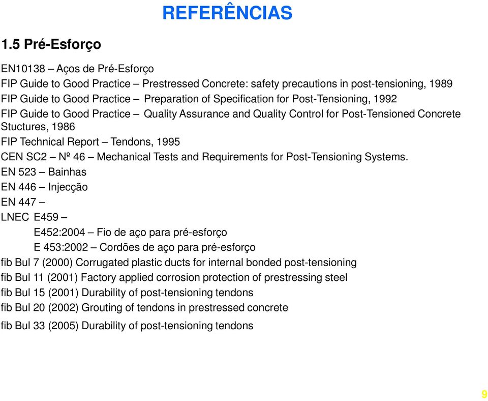 Post-Tensioning, 1992 FIP Guide to Good Practice Quality Assurance and Quality Control for Post-Tensioned Concrete Stuctures, 1986 FIP Technical Report Tendons, 1995 CEN SC2 Nº 46 Mechanical Tests