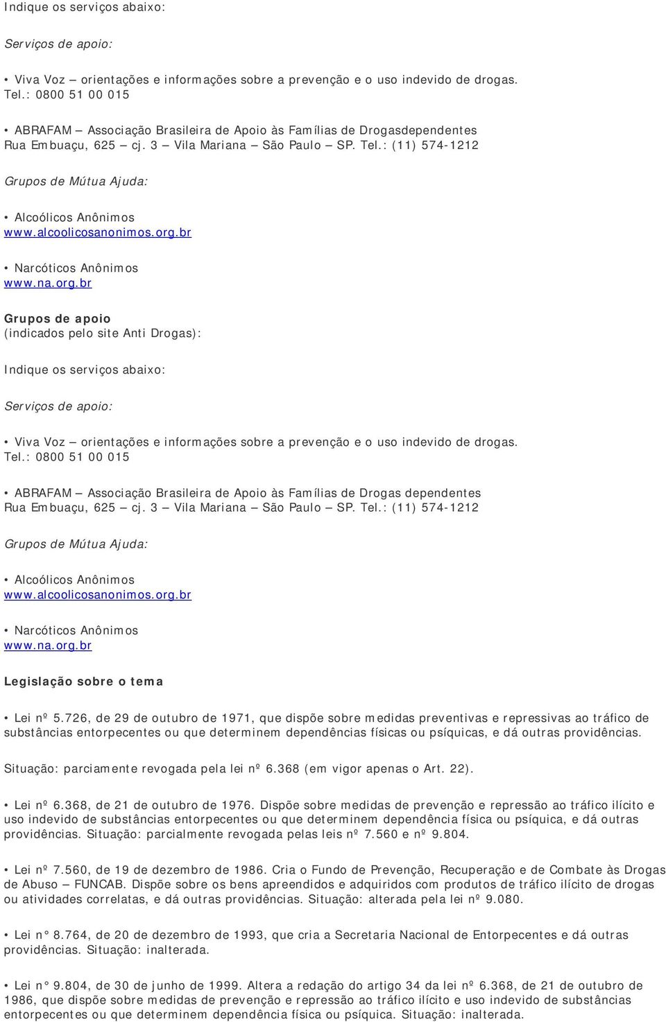 : (11) 574-1212 Grupos de Mútua Ajuda: Alcoólicos Anônimos www.alcoolicosanonimos.org.