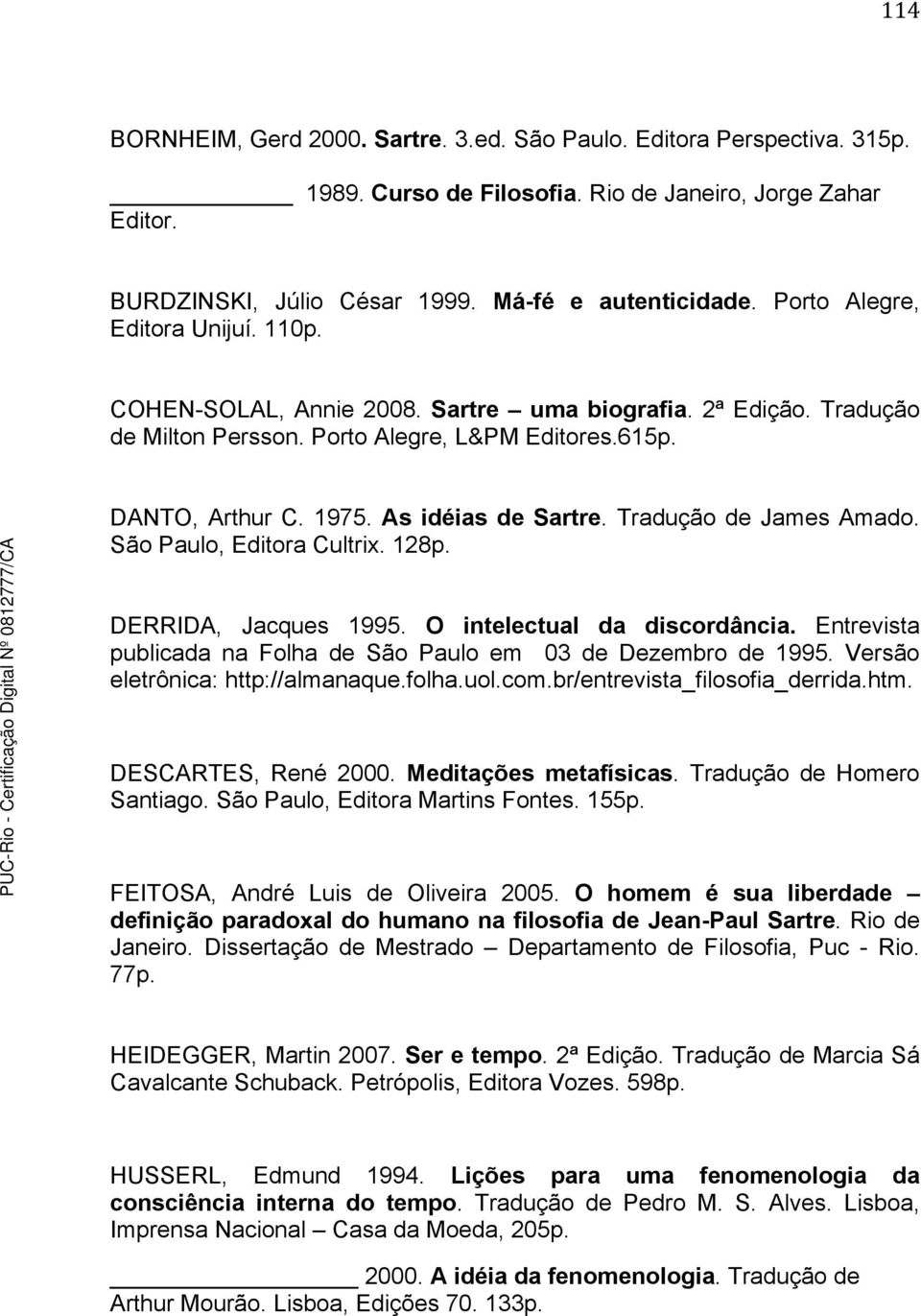 Tradução de James Amado. São Paulo, Editora Cultrix. 128p. DERRIDA, Jacques 1995. O intelectual da discordância. Entrevista publicada na Folha de São Paulo em 03 de Dezembro de 1995.