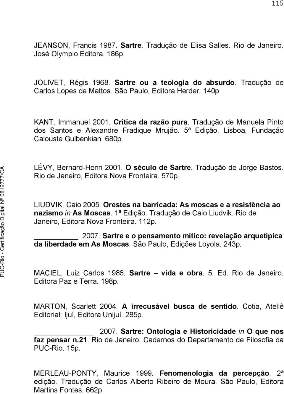 LÉVY, Bernard-Henri 2001. O século de Sartre. Tradução de Jorge Bastos. Rio de Janeiro, Editora Nova Fronteira. 570p. LIUDVIK, Caio 2005.