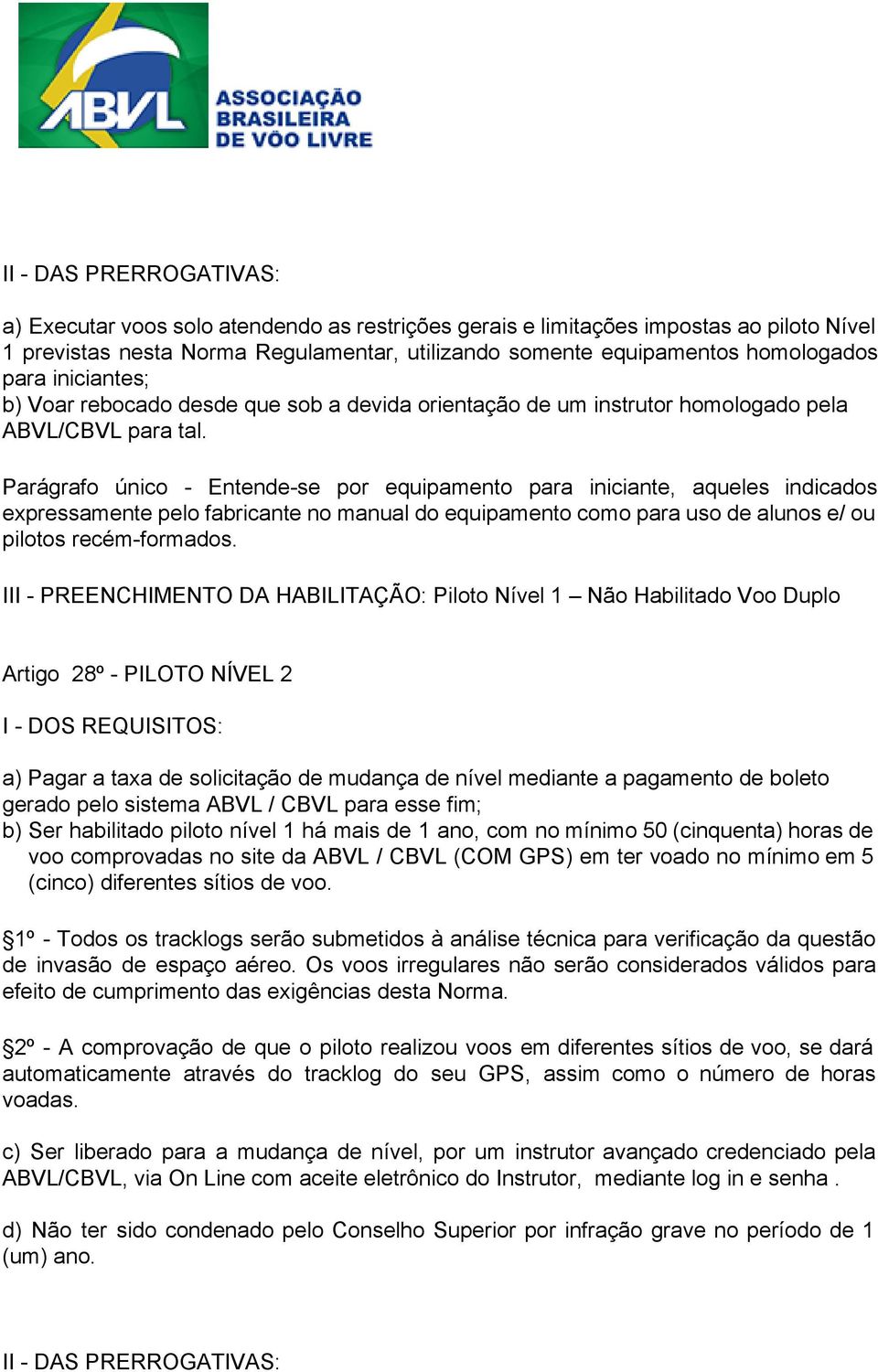 Parágrafo único Entende se por equipamento para iniciante, aqueles indicados expressamente pelo fabricante no manual do equipamento como para uso de alunos e/ ou pilotos recém formados.