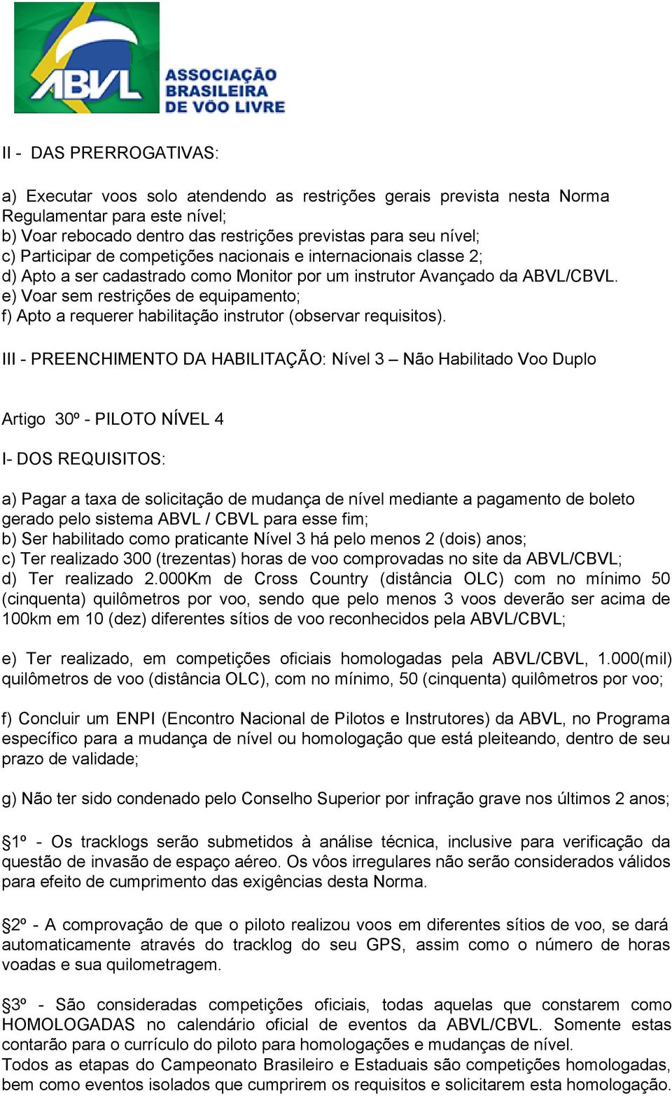 e) Voar sem restrições de equipamento; f) Apto a requerer habilitação instrutor (observar requisitos).