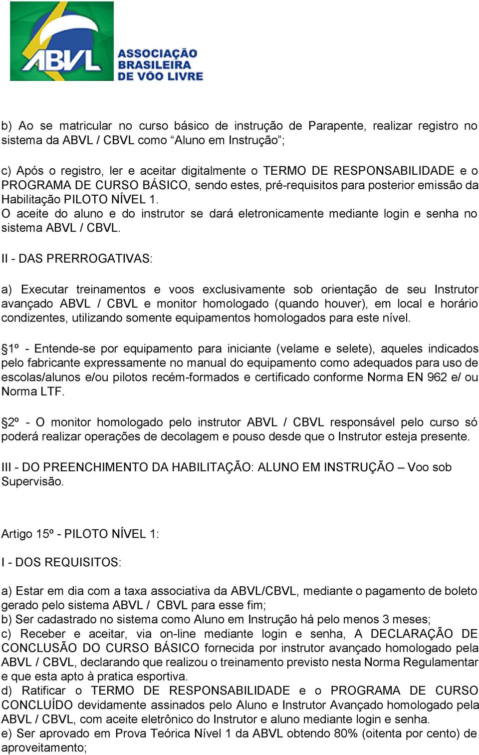 O aceite do aluno e do instrutor se dará eletronicamente mediante login e senha no sistema ABVL / CBVL.