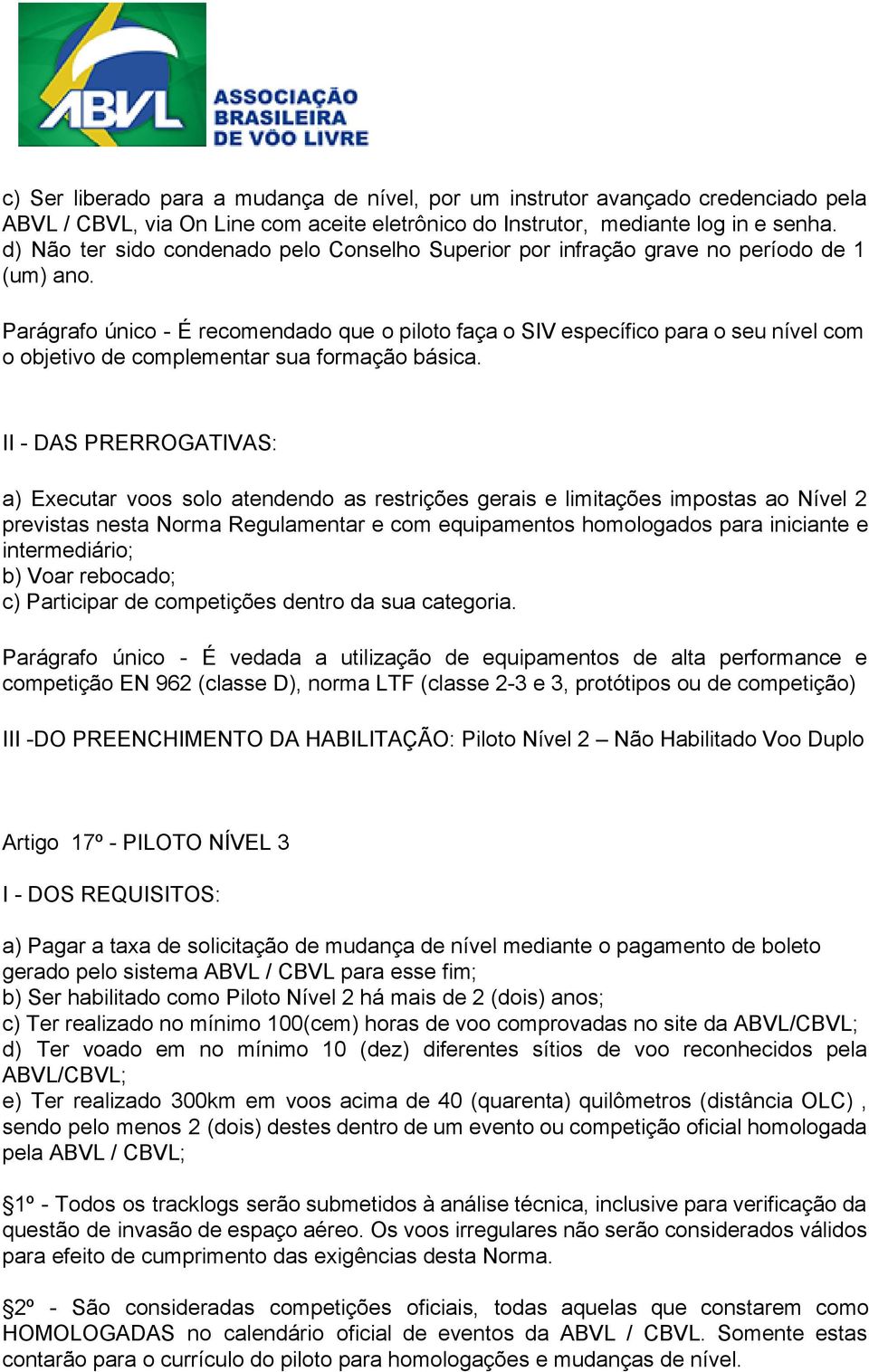 Parágrafo único É recomendado que o piloto faça o SIV específico para o seu nível com o objetivo de complementar sua formação básica.