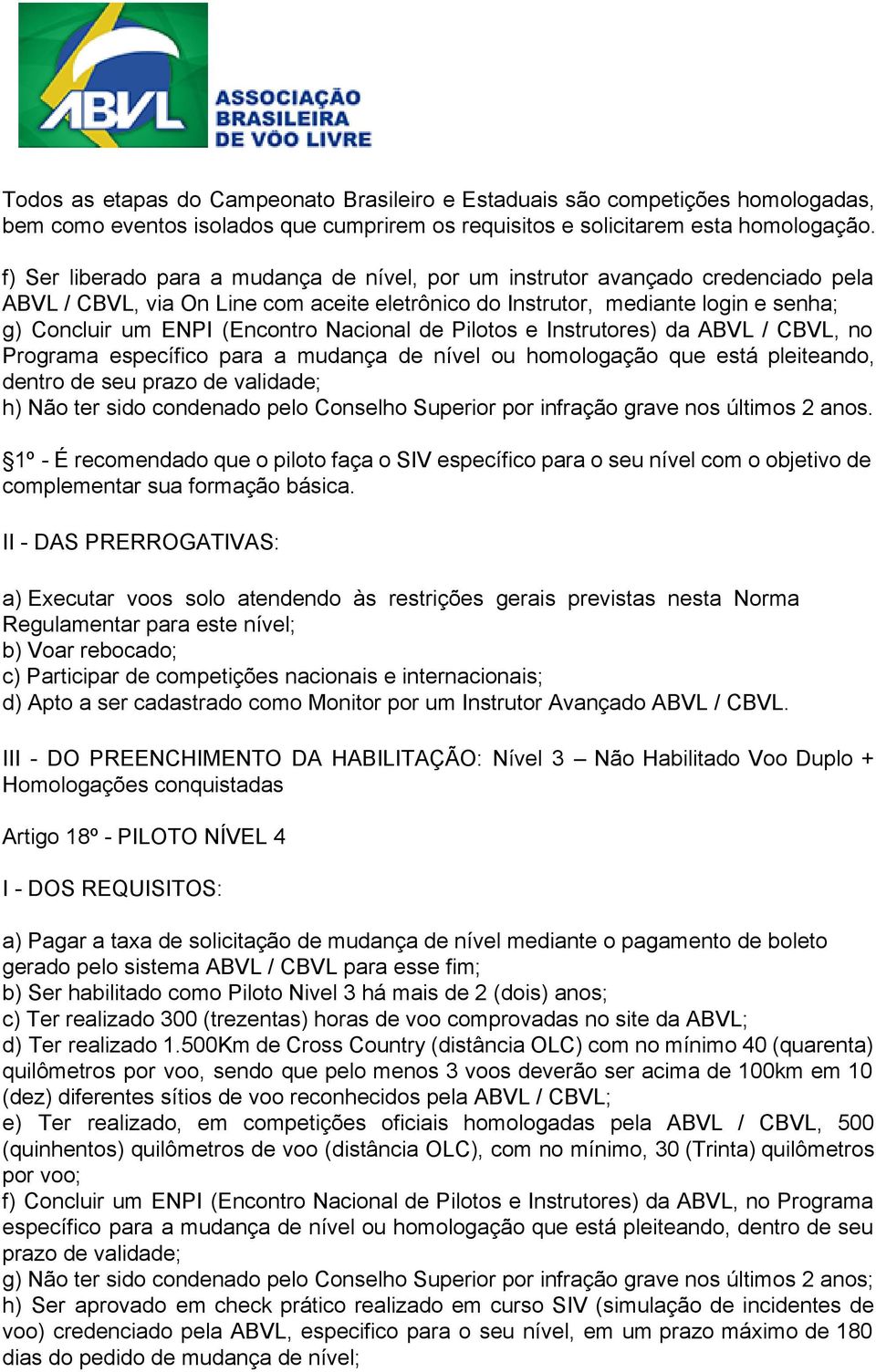 Nacional de Pilotos e Instrutores) da ABVL / CBVL, no Programa específico para a mudança de nível ou homologação que está pleiteando, dentro de seu prazo de validade; h) Não ter sido condenado pelo