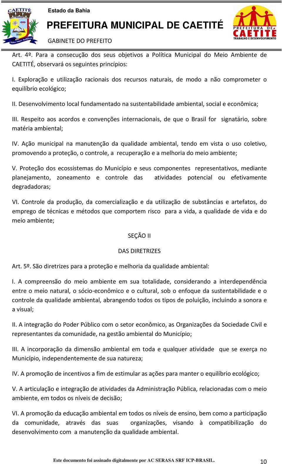 Desenvolvimento local fundamentado na sustentabilidade ambiental, social e econômica; III.