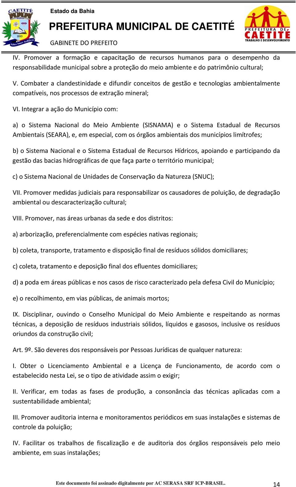 Integrar a ação do Município com: a) o Sistema Nacional do Meio Ambiente (SISNAMA) e o Sistema Estadual de Recursos Ambientais (SEARA), e, em especial, com os órgãos ambientais dos municípios