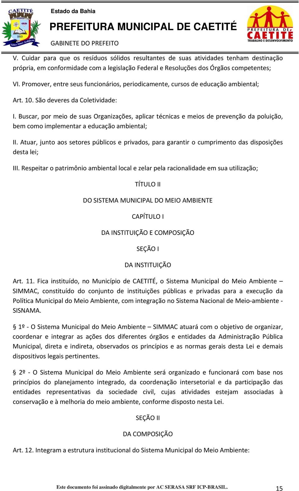 Buscar, por meio de suas Organizações, aplicar técnicas e meios de prevenção da poluição, bem como implementar a educação ambiental; II.