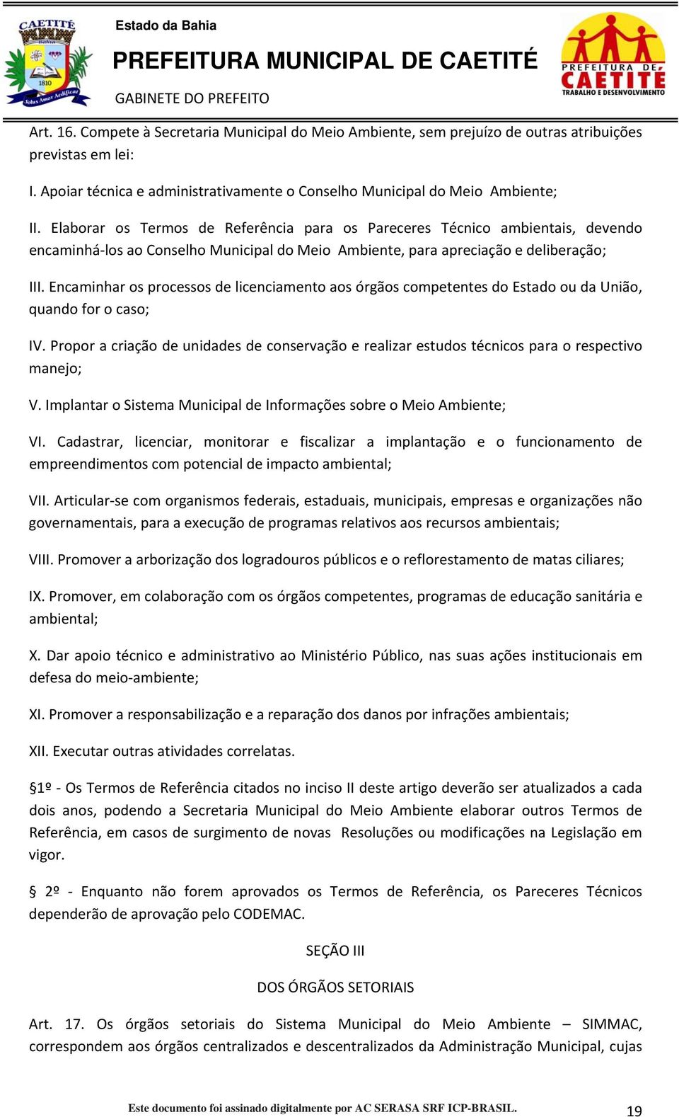 Encaminhar os processos de licenciamento aos órgãos competentes do Estado ou da União, quando for o caso; IV.