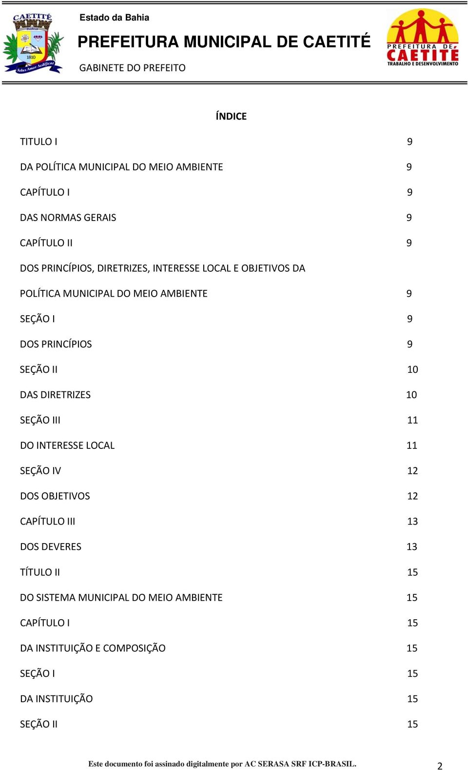 INTERESSE LOCAL 11 SEÇÃO IV 12 DOS OBJETIVOS 12 CAPÍTULO III 13 DOS DEVERES 13 TÍTULO II 15 DO SISTEMA MUNICIPAL DO MEIO AMBIENTE 15 CAPÍTULO