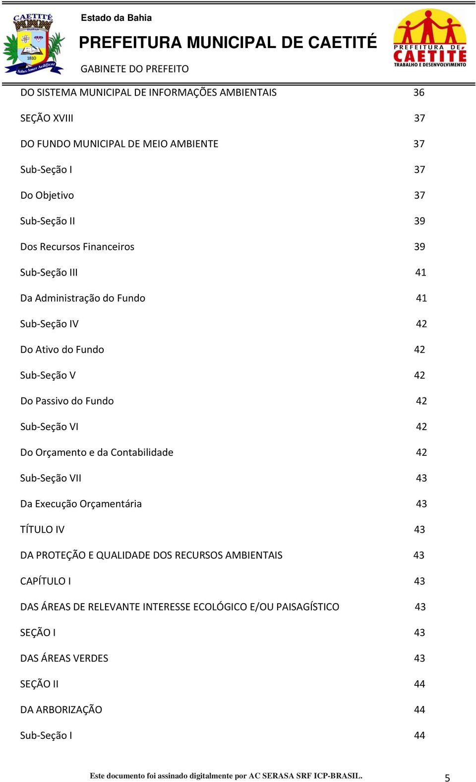 Contabilidade 42 Sub Seção VII 43 Da Execução Orçamentária 43 TÍTULO IV 43 DA PROTEÇÃO E QUALIDADE DOS RECURSOS AMBIENTAIS 43 CAPÍTULO I 43 DAS ÁREAS DE RELEVANTE