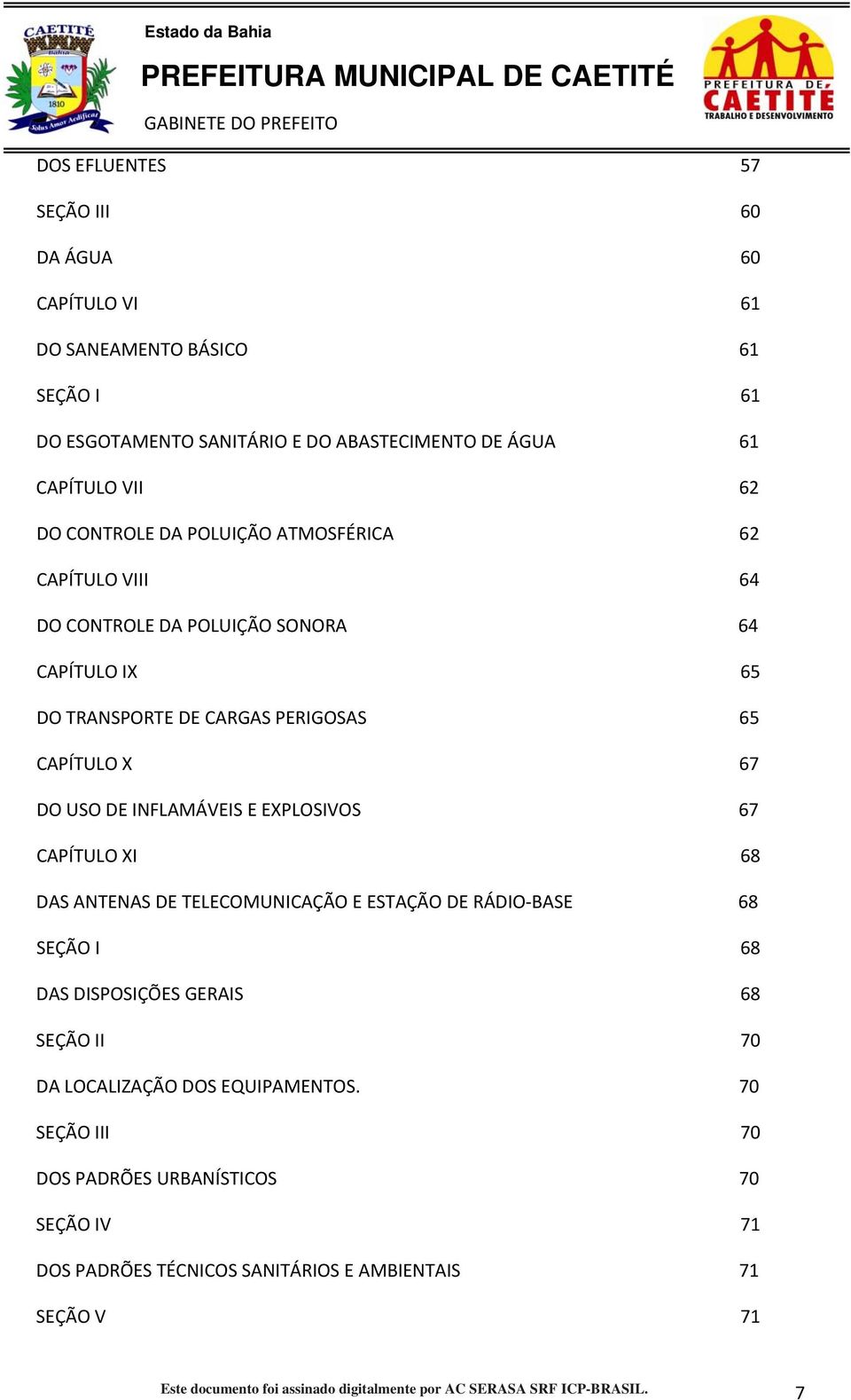 EXPLOSIVOS 67 CAPÍTULO XI 68 DAS ANTENAS DE TELECOMUNICAÇÃO E ESTAÇÃO DE RÁDIO BASE 68 SEÇÃO I 68 DAS DISPOSIÇÕES GERAIS 68 SEÇÃO II 70 DA LOCALIZAÇÃO DOS EQUIPAMENTOS.